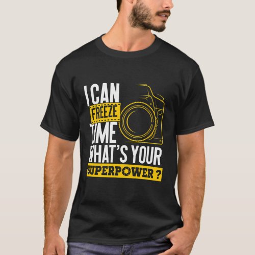 I Can Freeze Time Superpower Photographer Camera T_Shirt