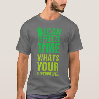 I Can Freeze Time Whats Your Super Power T-Shirt