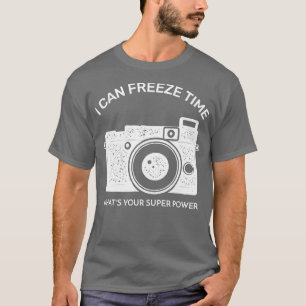 I Can Freeze Time Whats Your Super Power  T-Shirt