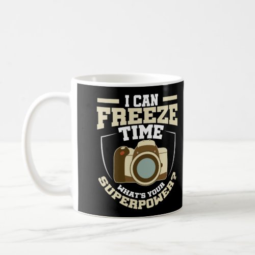 I Can Freeze Time WhatS Your Superpower Photograp Coffee Mug