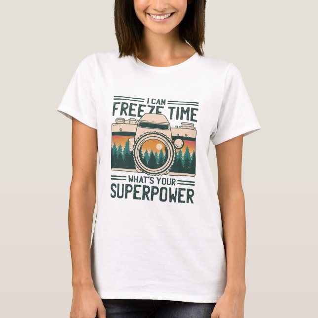 I CAN FREEZE TIME WHAT'S YOUR SUPERPOWER T-Shirt (Front)