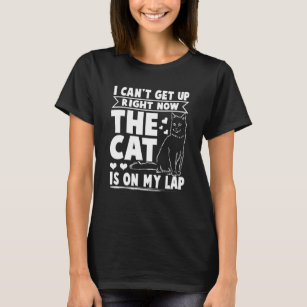 I Can Get Up Right Now Cat Is On My Lap Cat T-Shirt