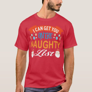 I can get you on the naughty list T-Shirt