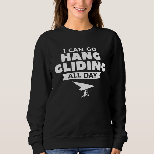 I Can Go Hang Gliding All Day Glider Gliders  1 Sweatshirt (Front)
