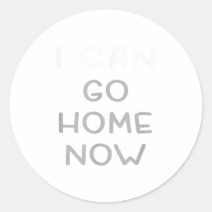 I Can Go Home Now Motivational Workout  Classic Round Sticker