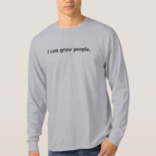 I can grow people. T-Shirt