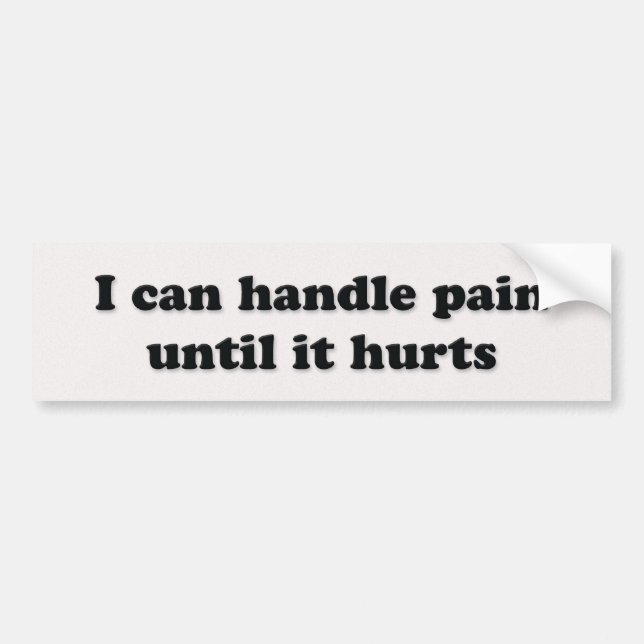 I can handle pain until it hurts bumper sticker (Front)