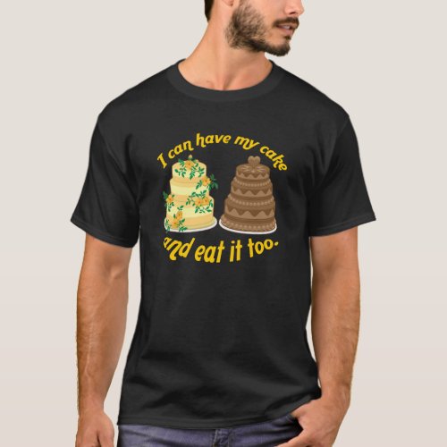 I can have my cake and eat it too T_Shirt