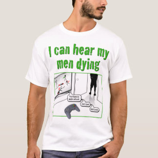I can hear my men dying T-Shirt