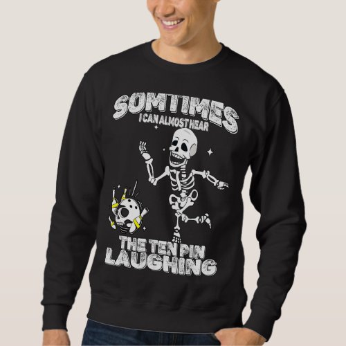 I Can Hear The 10 Pin Laughing Bowling Skeleton Bo Sweatshirt