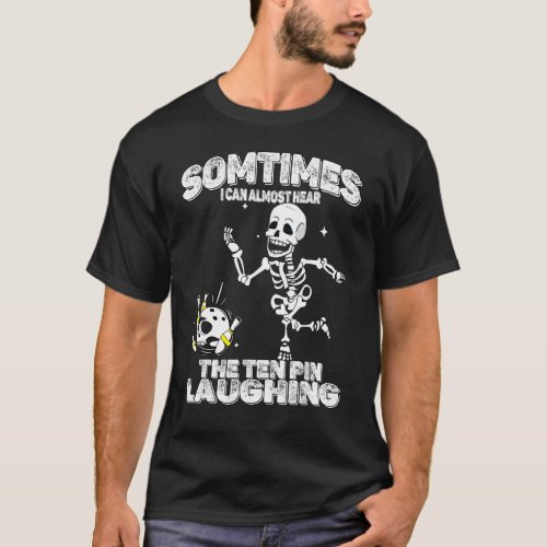 I Can Hear The 10 Pin Laughing Bowling Skeleton Bo T_Shirt