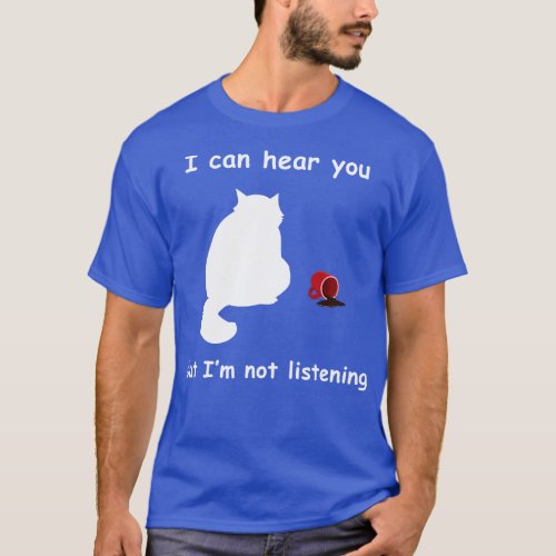 I can hear you but im not listening Funny Cat Love T_Shirt