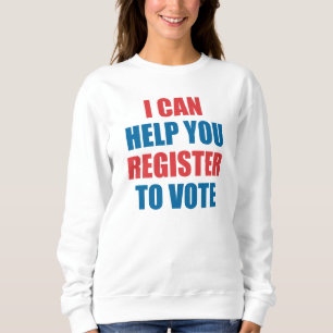 I CAN HELP YOU REGISTER TO VOTE. SWEATSHIRT