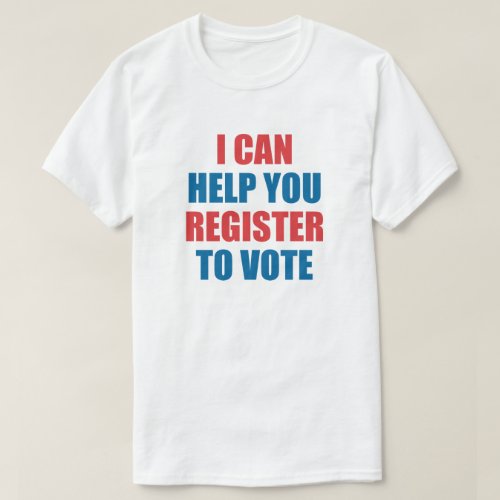 I CAN HELP YOU REGISTER TO VOTE T_Shirt