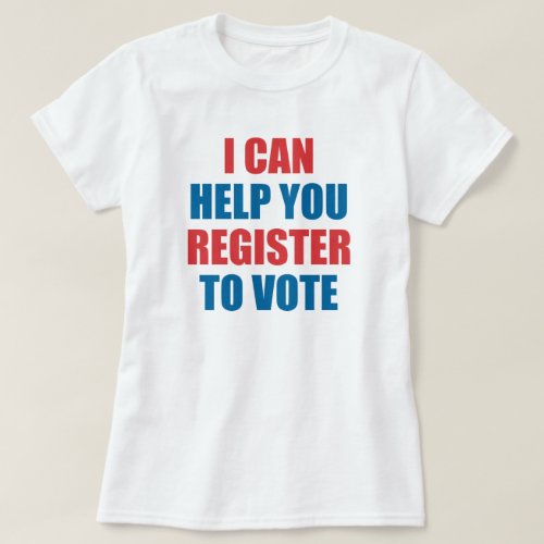 I CAN HELP YOU REGISTER TO VOTE T_Shirt