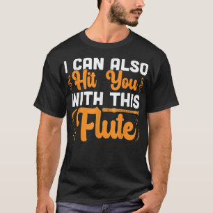 I Can Hit You With This Flute Flutist Music Player T-Shirt