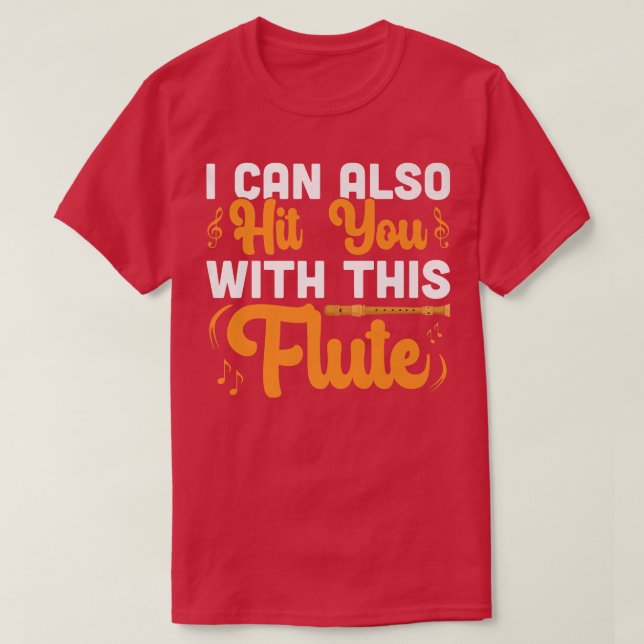 I Can Hit You With This Flute Flutist Music Player T-Shirt (Design Front)
