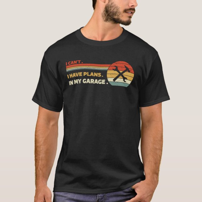 I Can I Have Plans In My Garage Saying Dad Fathers T-Shirt (Front)