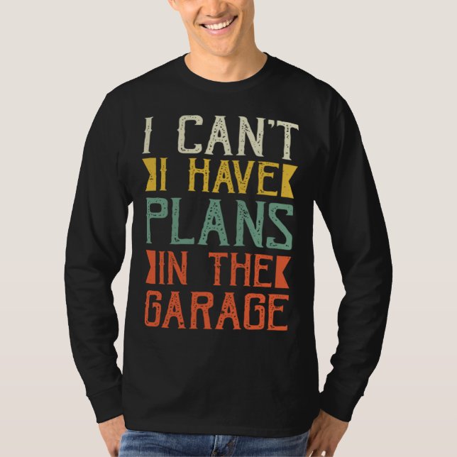 I Can I Have Plans In The Garage Saying Dad Father T-Shirt (Front)