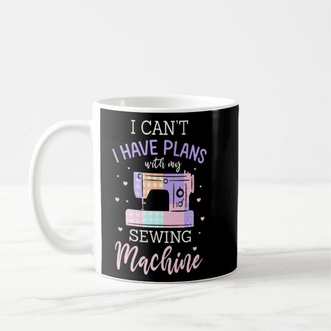 I Can I Have Plans With My Sewing Machine  Coffee Mug (Left)