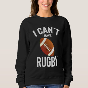 I Can I Have Rugby Funny Best Rugby Present Sweatshirt