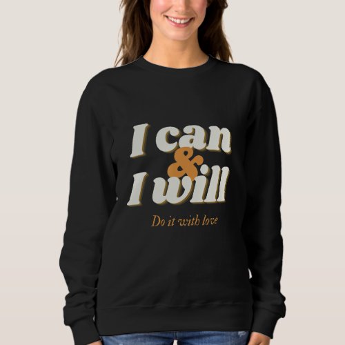 I Can  I Will Do It With Love Motivate Yourself Sweatshirt