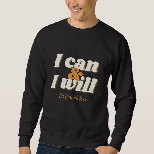 I Can  I Will Do It With Love Motivate Yourself Sweatshirt