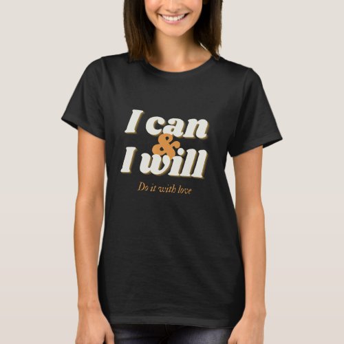 I Can  I Will Do It With Love Motivate Yourself T_Shirt