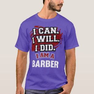I can I will I did I am a Barber Funny T-Shirt