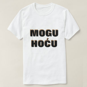 I can I will in Bosnian, mogu hoću T-Shirt