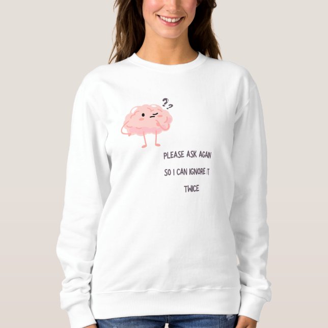 I Can Ignore It Twice – Funny Sarcastic Quote Gift Sweatshirt (Front)