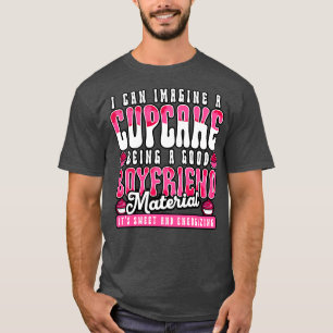 I Can Imagine A Cupcake Being A Good Boyfriend T-Shirt