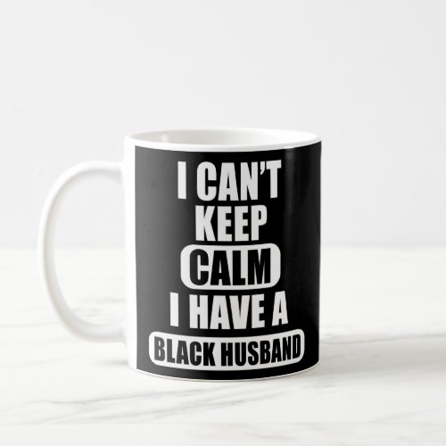 I Can Keep Calm I Have A Black Husband Blm Anti Ra Coffee Mug