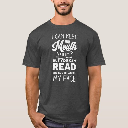 I Can Keep My Mouth Shut But Read The Subtitles T_Shirt