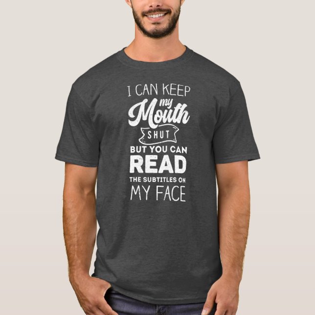 I Can Keep My Mouth Shut But Read The Subtitles T-Shirt (Front)