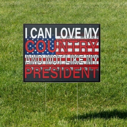 I Can Love My Country And Not Like My President Sign