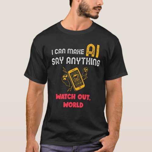 I can make AI say anything Watch out world Artifi T_Shirt