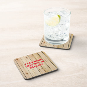 I CAN MAKE THAT OUT OF PALLETS BEVERAGE COASTER