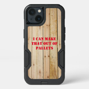 I CAN MAKE THAT OUT OF PALLETS iPhone 13 CASE