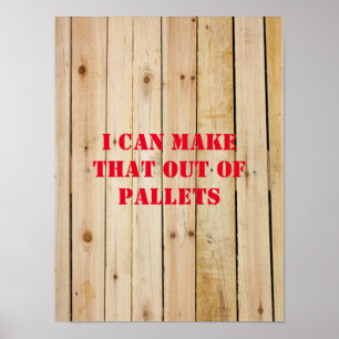 I CAN MAKE THAT OUT OF PALLETS POSTER