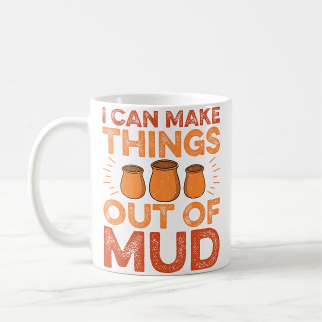 I Can Make Things Out Of Mud - Ceramic Artist Pott Coffee Mug (Left)