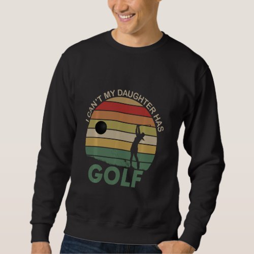 I Can My Daughter Has Golf Sweatshirt