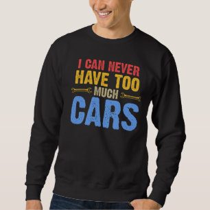 i can never have too much cars mechanic sweatshirt