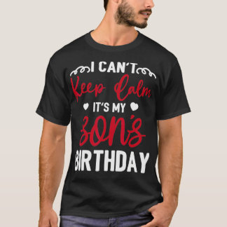 I Can not Keep Calm It's My Son Birthday Happy Mot T-Shirt