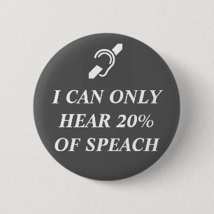 I CAN ONLY HEAR 20% OF SPEACH PINBACK BUTTON