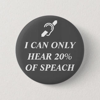 I CAN ONLY HEAR 20% OF SPEACH PINBACK BUTTON