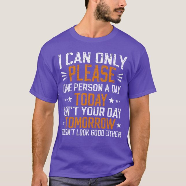 i can only please one person a day funny saying fu T-Shirt (Front)