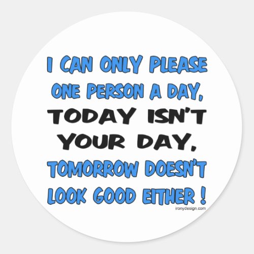 I Can Only Please One Person A Day Humor Classic Round Sticker