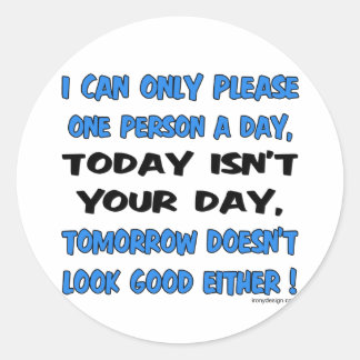 I Can Only Please One Person A Day Humor Classic Round Sticker