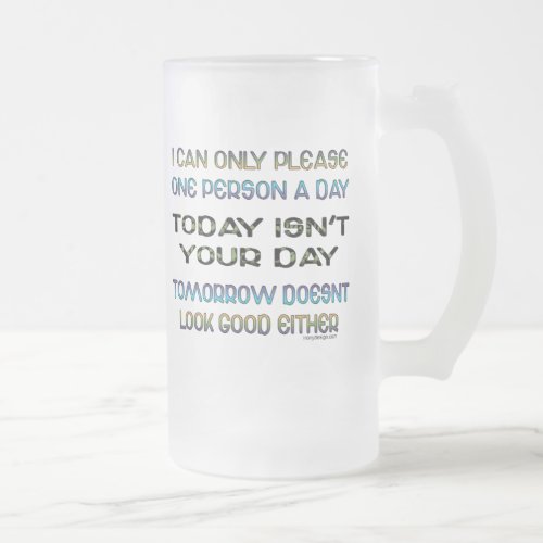 I Can Only Please One Person A Day Humor Frosted Glass Beer Mug